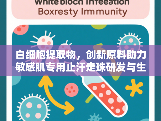 白细胞提取物，创新原料助力敏感肌专用止汗走珠研发与生产