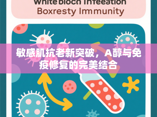 敏感肌抗老新突破，A醇与免疫修复的完美结合