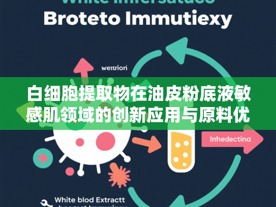 白细胞提取物在油皮粉底液敏感肌领域的创新应用与原料优势