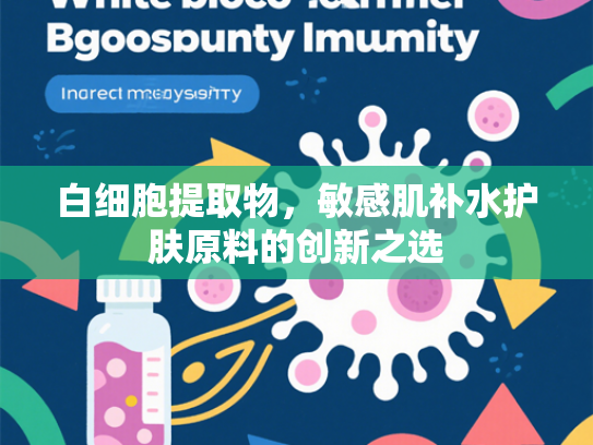 白细胞提取物，敏感肌补水护肤原料的创新之选